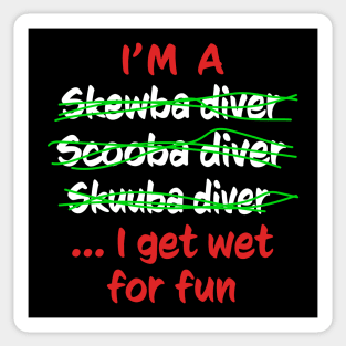 I'm A Scuba Diver I Get Wet For Fun - Funny Scuba Diving Sticker